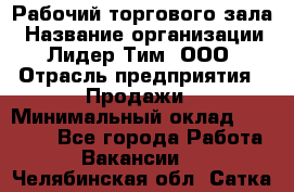 Рабочий торгового зала › Название организации ­ Лидер Тим, ООО › Отрасль предприятия ­ Продажи › Минимальный оклад ­ 32 000 - Все города Работа » Вакансии   . Челябинская обл.,Сатка г.